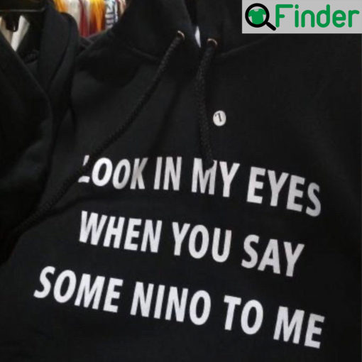 Look In My Eyes When You Say Some Nino To Me T Shirt