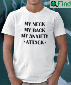 My Neck My Back My Anxiety Attack Shirt