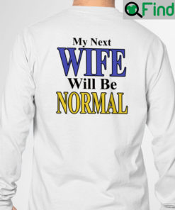 My Next Wife Will Be Normal Sweatshirt