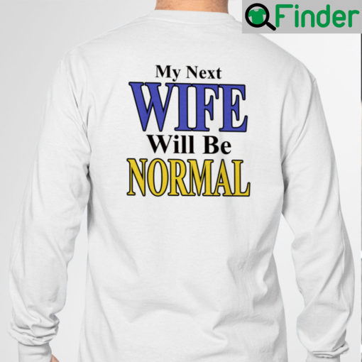 My Next Wife Will Be Normal Sweatshirt