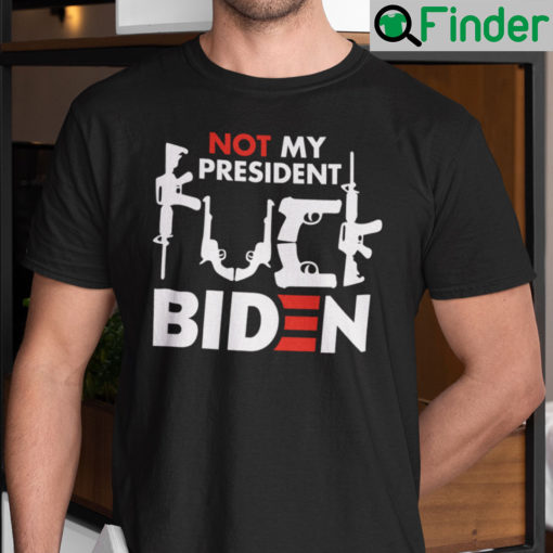 Not My President Fuck Biden Shirt Pro Gun