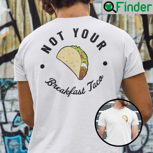 Not Your Breakfast Taco Shirt