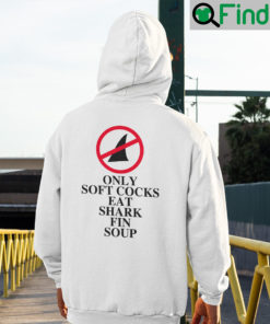 Only Soft Cock Eat Shark Fin Soup Hoodie