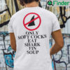 Only Soft Cock Eat Shark Fin Soup Shirt