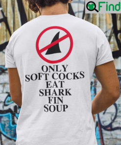 Only Soft Cock Eat Shark Fin Soup Shirt