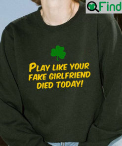 Play Like Your Fake Girlfriend Died Today Shirt