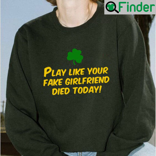 Play Like Your Fake Girlfriend Died Today Shirt