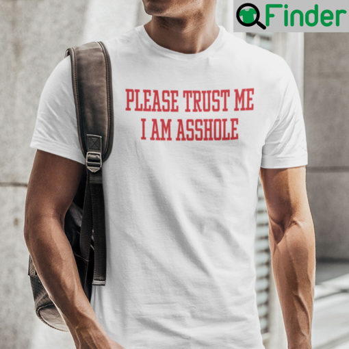 Please Trust Me I Am Asshole Shirt