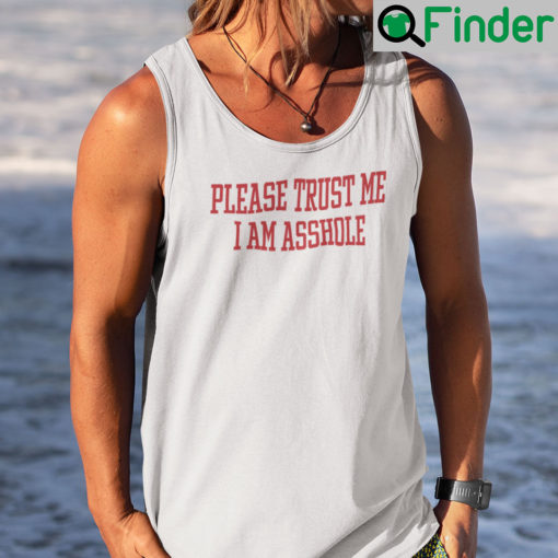 Please Trust Me I Am Asshole Tank Top