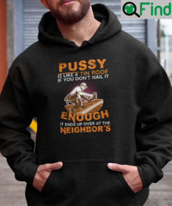 Pussy Is Like A Tin Roof If You Dont Nail It Enough Hoodie