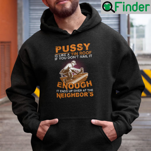 Pussy Is Like A Tin Roof If You Dont Nail It Enough Hoodie