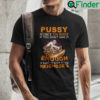 Pussy Is Like A Tin Roof If You Dont Nail It Enough Shirt