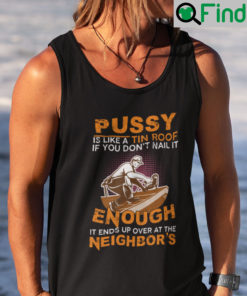 Pussy Is Like A Tin Roof If You Dont Nail It Enough Tank Top