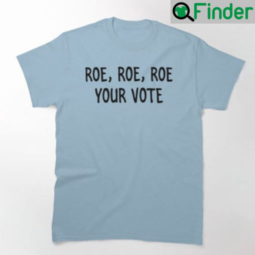 Roe Roe Roe Your Vote Shirt