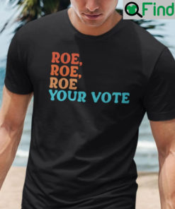 Roe Roe Roe Your Vote Shirt