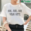 Roe Roe Roe Your Vote T Shirt