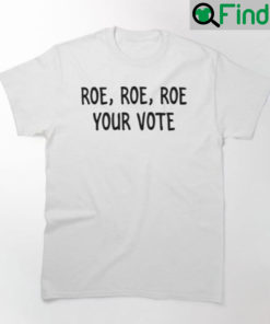 Roe Roe Roe Your Vote Unisex Shirt