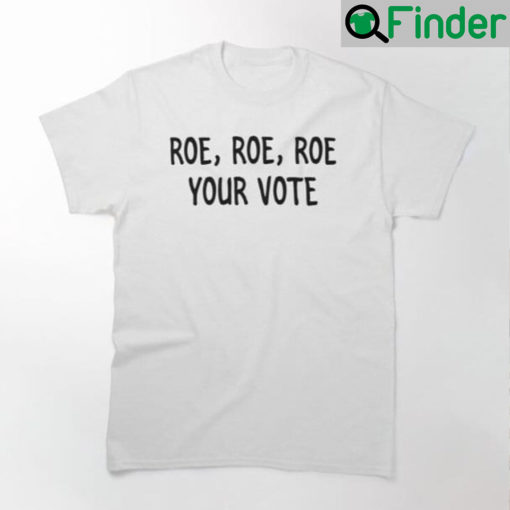 Roe Roe Roe Your Vote Unisex Shirt