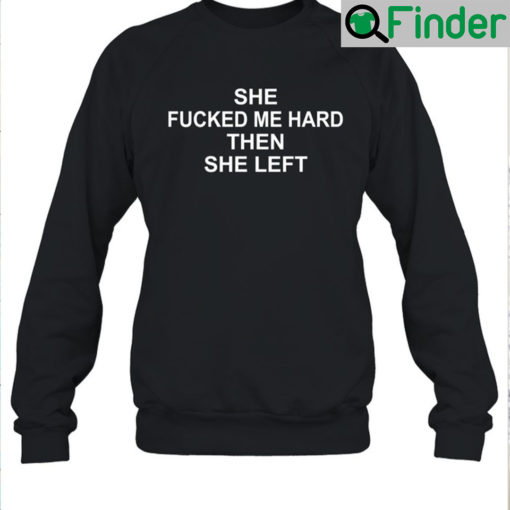 She Fucked Me Hard Then She Left Unisex Sweatshirt