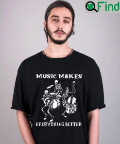 Skeleton Skull Music Makes Everything Better Shirt