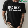 Smiggles Bad Day Kill Yourself T Shirt