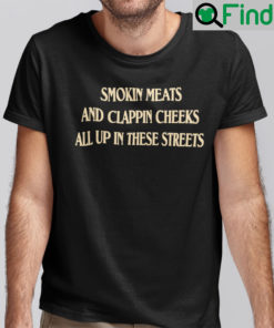 Smokin Meats And Clappin Cheeks All Up In These Streets Shirt