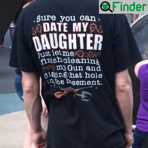 Sure You Can Date My Daughter Just Let Me Finish Cleaning Gun T Shirt