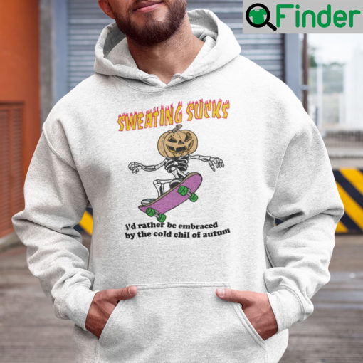 Sweating Sucks Id Rather Be Embraced By The Cold Chill Of Autumn Hoodie