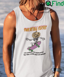 Sweating Sucks Id Rather Be Embraced By The Cold Chill Of Autumn Tank Top