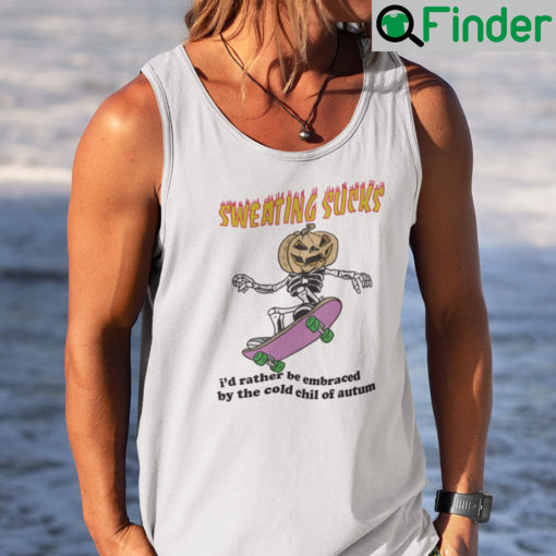 Sweating Sucks Id Rather Be Embraced By The Cold Chill Of Autumn Tank Top