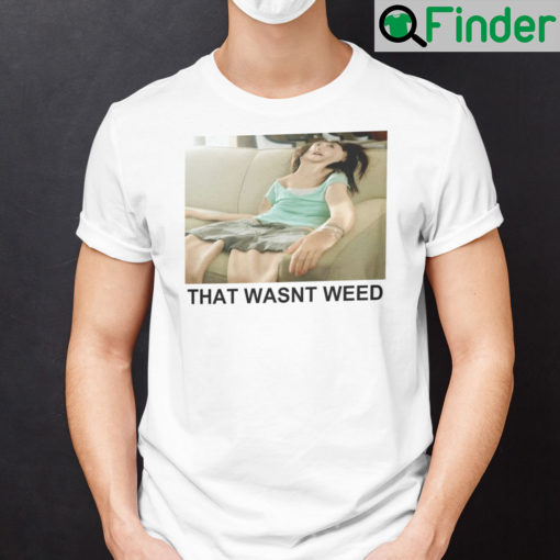 That Wasnt Weed Shirt