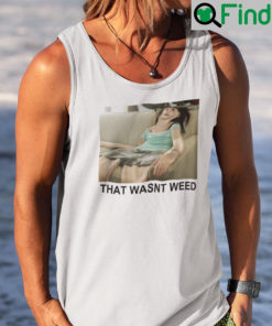 That Wasnt Weed Shirt Tank Top