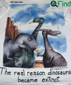 The Far Side Real Reason Dinosaurs Are Extinct T Shirt