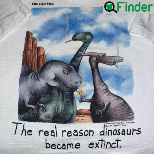 The Far Side Real Reason Dinosaurs Are Extinct T Shirt