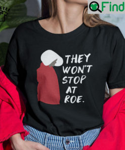 They Wont Stop At Roe Pro Choice The Handmaids Tale Shirt