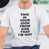 This Is Your Sign From God That Im Hot Shirt