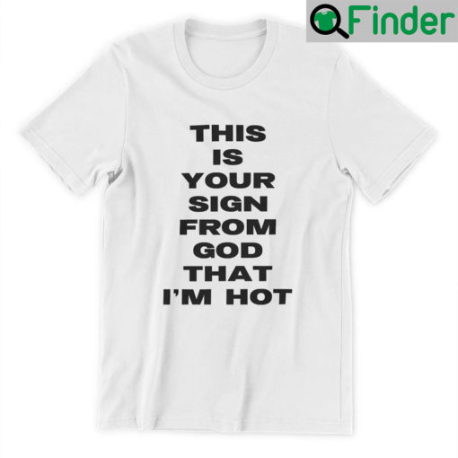 This Is Your Sign From God That Im Hot T Shirt