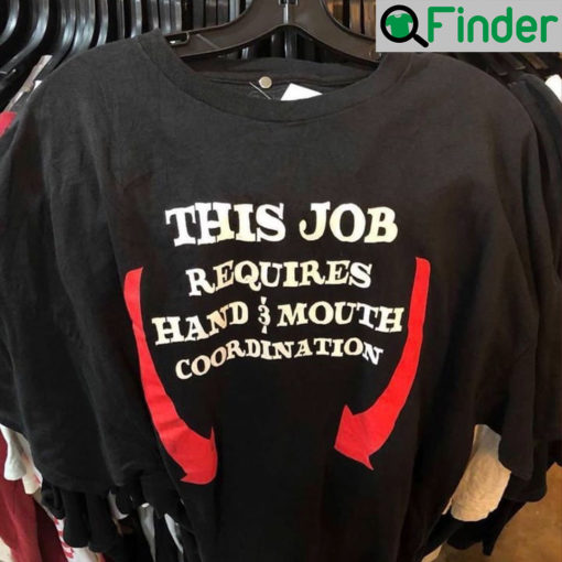 This Job Requires Hand And Mouth Coordination Shirt
