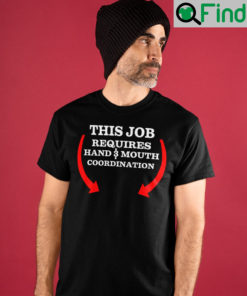 This Job Requires Hand And Mouth Coordination T Shirt