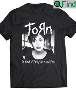 Torn Im All Out Of Faith This Is How I Feel Shirt