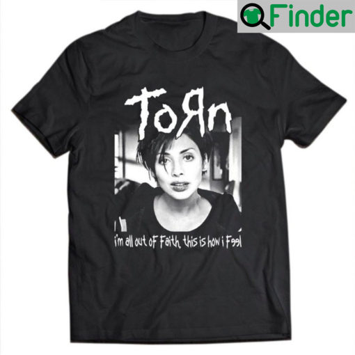 Torn Im All Out Of Faith This Is How I Feel Shirt