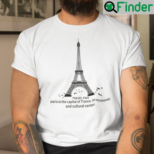 Travel Pais Paris Is The Capital Of Trance Its Economic And Cultural Center Shirt