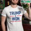 Trump Won Unisex Shirt They Know It I Know It You Know It