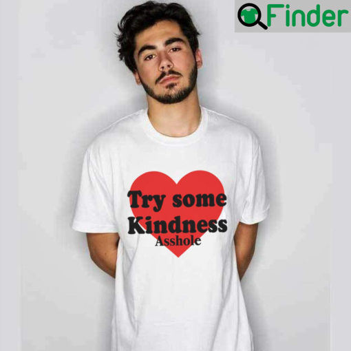 Try Some Kindness Asshole Shirt