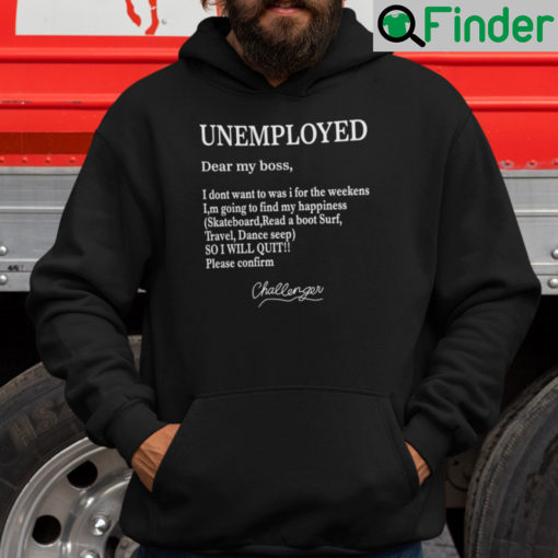 Unemployed Dear My Boss I Dont Want To Was I For The Weekens Hoodie