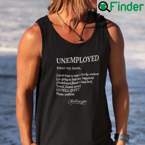 Unemployed Dear My Boss I Dont Want To Was I For The Weekens Tank Top