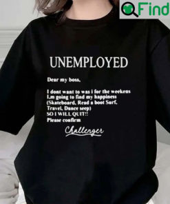 Unemployed Dear My Boss Please Confirm T Shirt