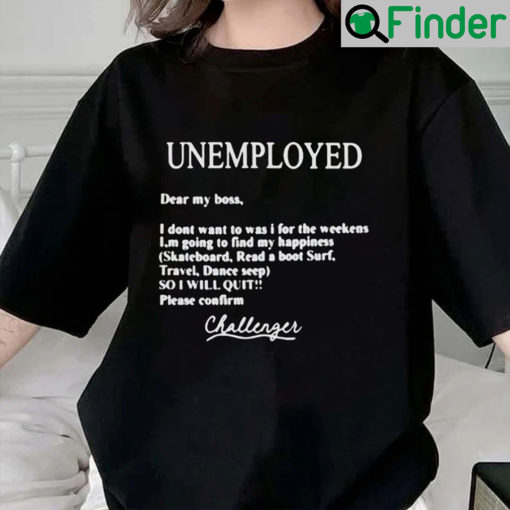 Unemployed Dear My Boss Please Confirm T Shirt