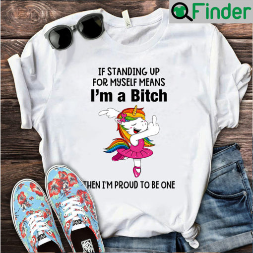 Unicorn Im A Bitch Then Im Proud To Be One Shirt