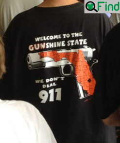 Welcome To The Gunshine State We Dont Call 911 Shirt